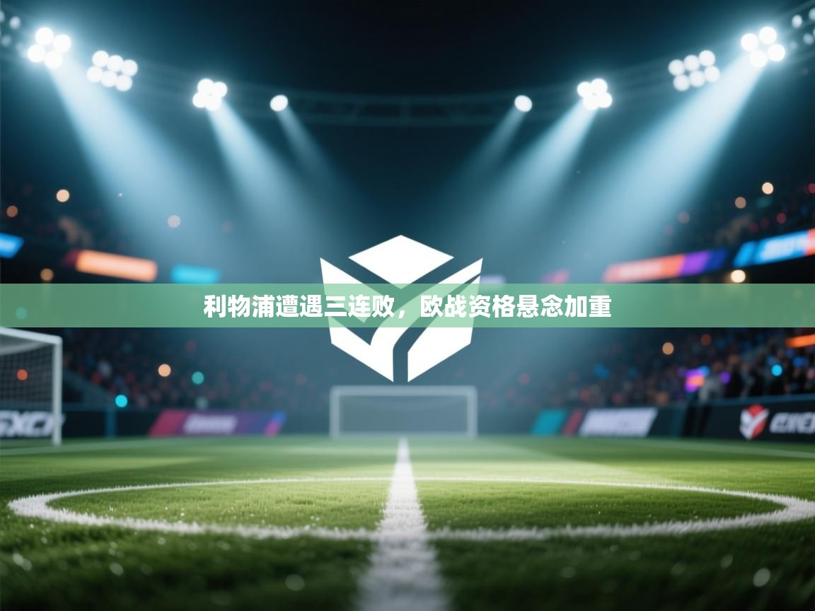 利物浦遭遇三连败，欧战资格悬念加重