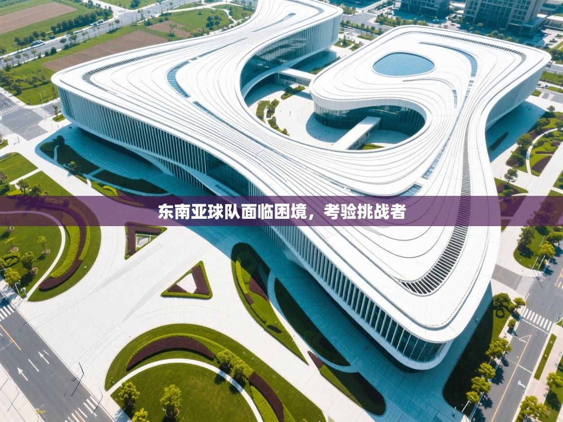 东南亚球队面临困境,考验挑战者 第1张