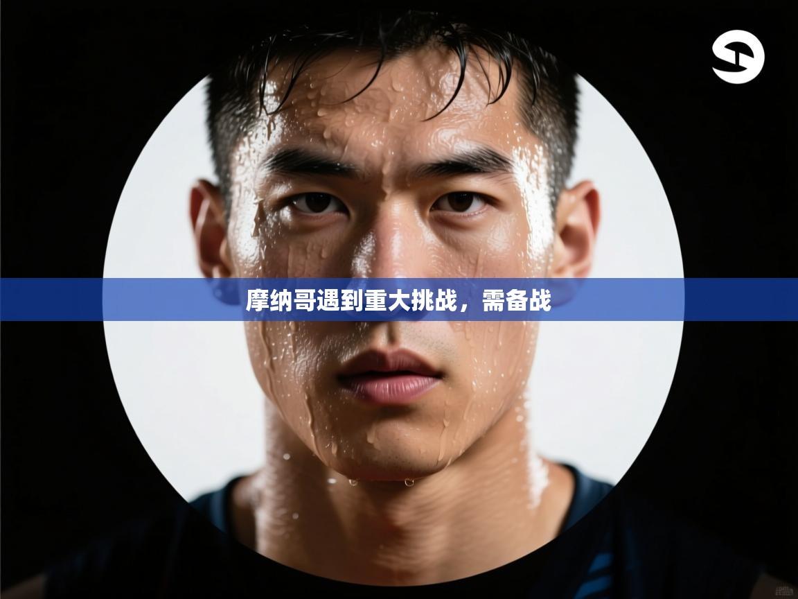 摩纳哥遇到重大挑战,需备战 第2张