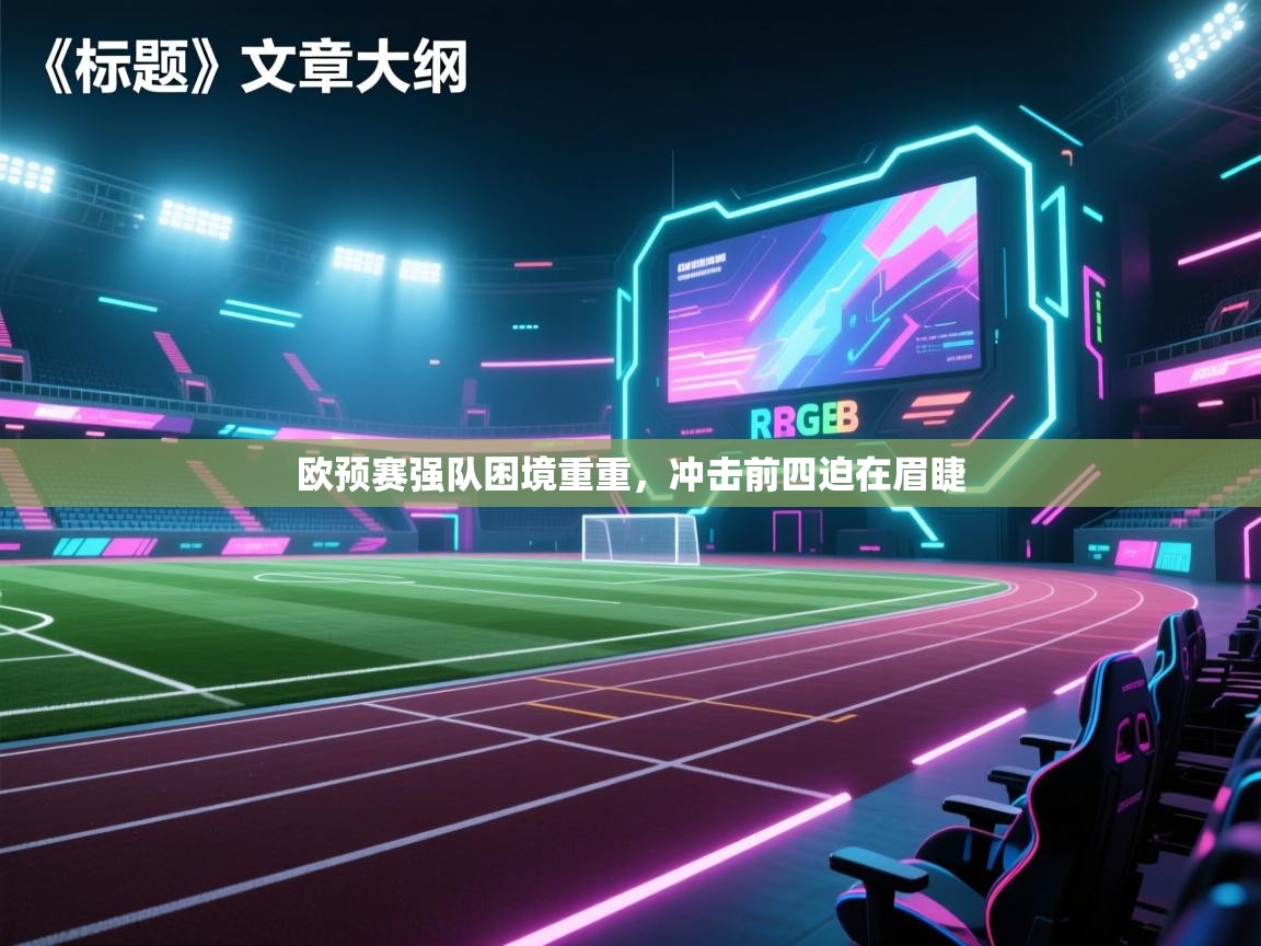 欧预赛强队困境重重，冲击前四迫在眉睫  第2张