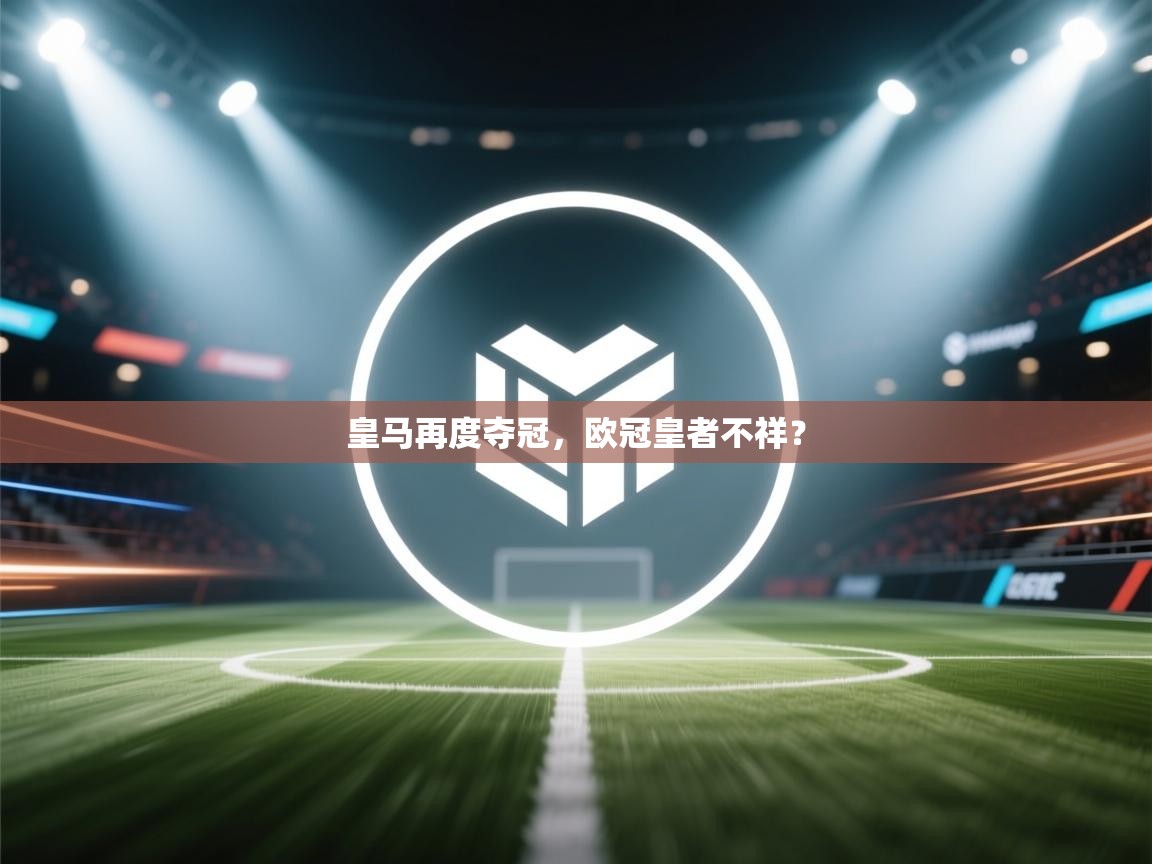 皇马再度夺冠，欧冠皇者不祥？