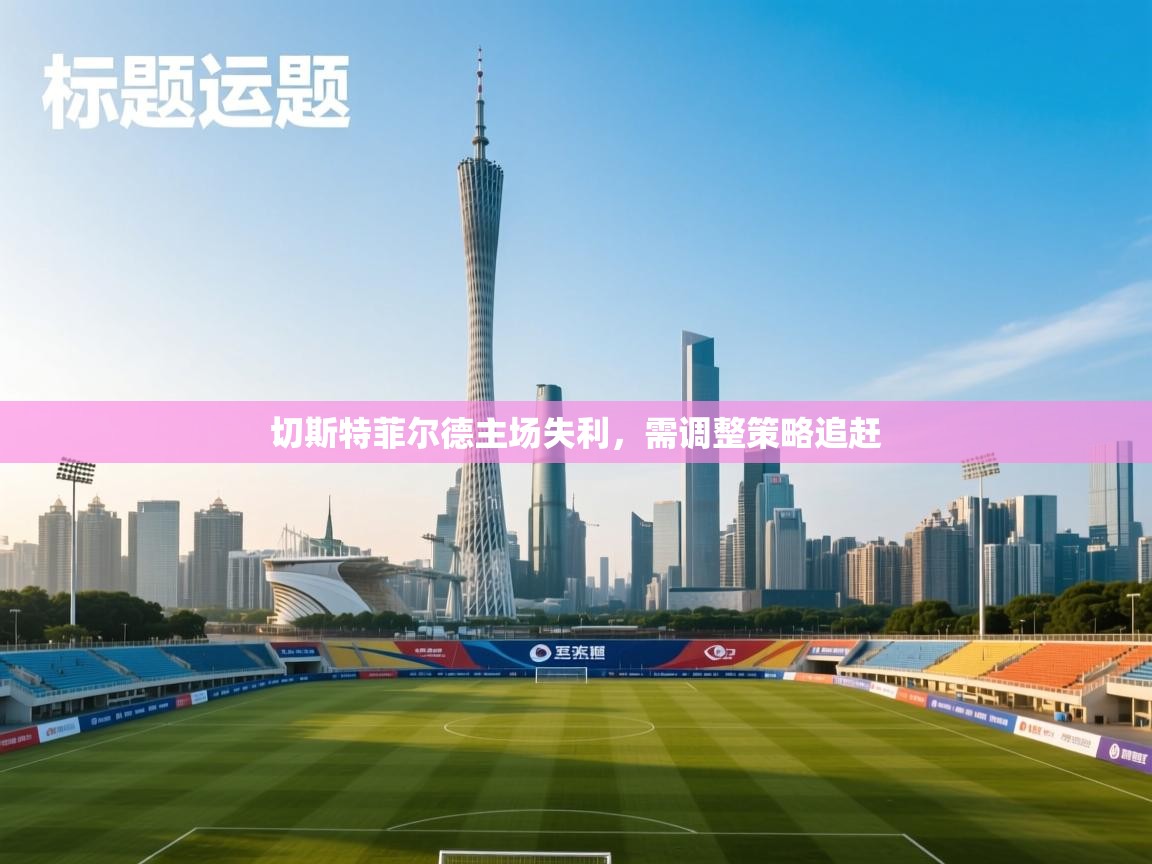 切斯特菲尔德主场失利，需调整策略追赶