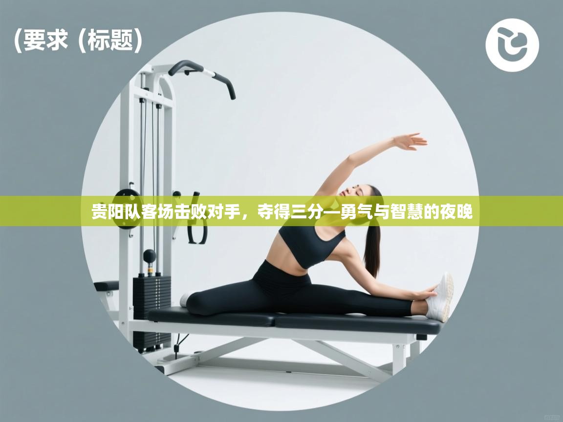 贵阳队客场击败对手,夺得三分—勇气与智慧的夜晚 第2张