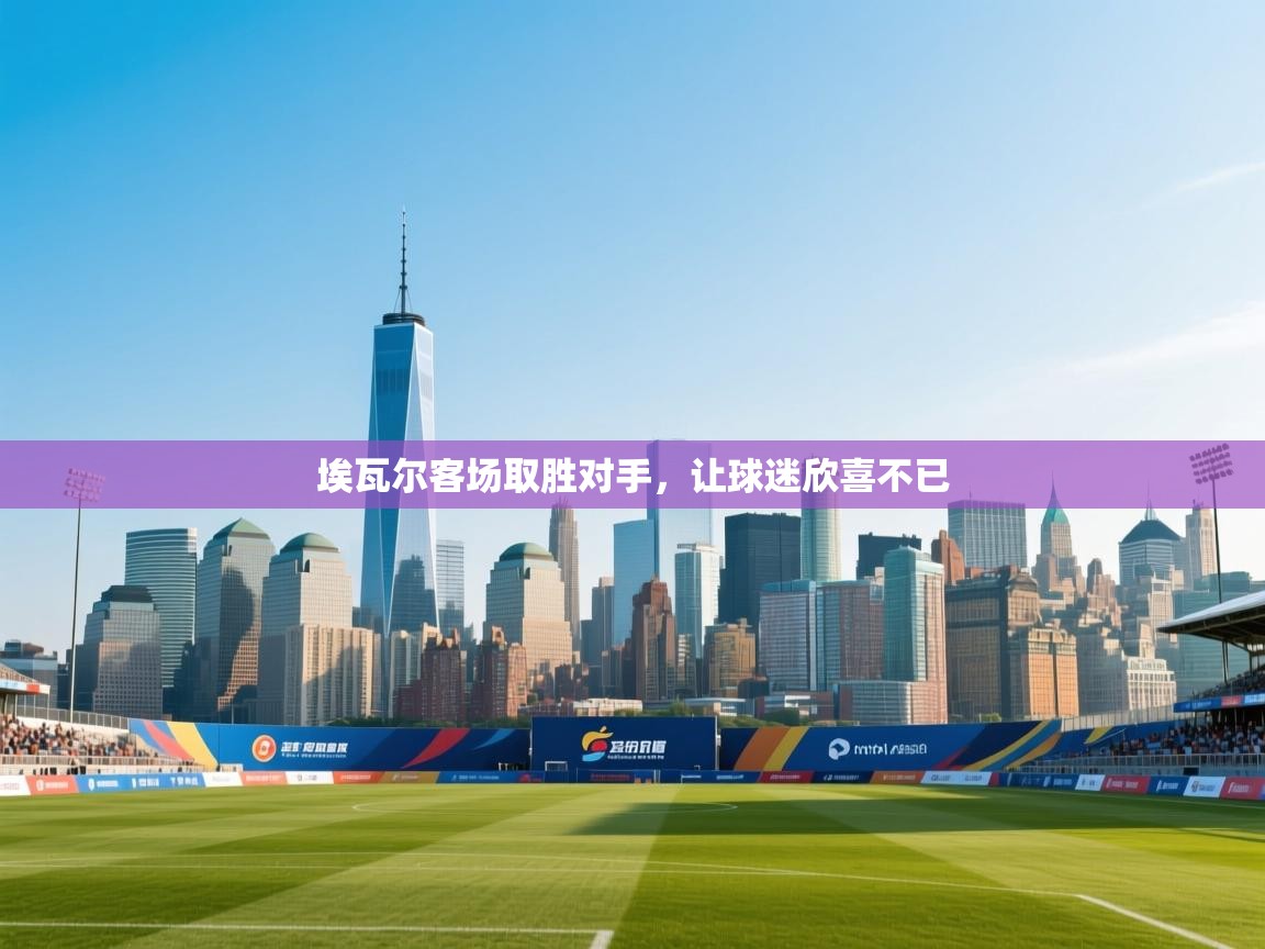 埃瓦尔客场取胜对手，让球迷欣喜不已  第2张