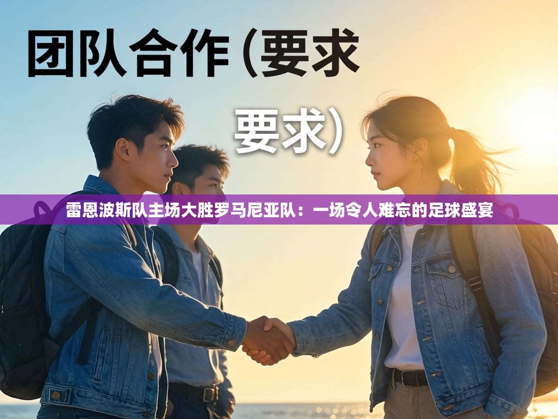 雷恩波斯队主场大胜罗马尼亚队:一场令人难忘的足球盛宴 第1张