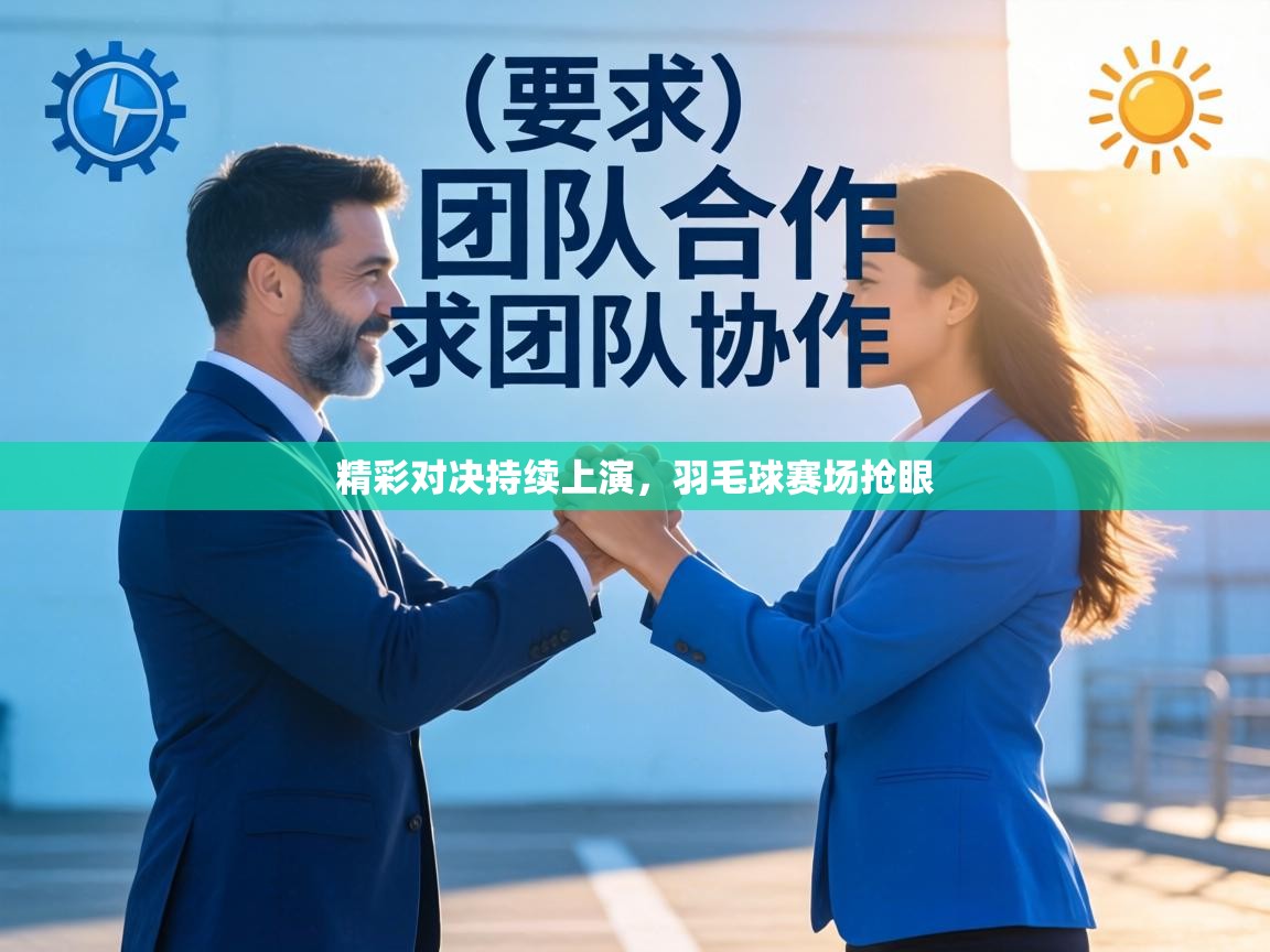 精彩对决持续上演，羽毛球赛场抢眼