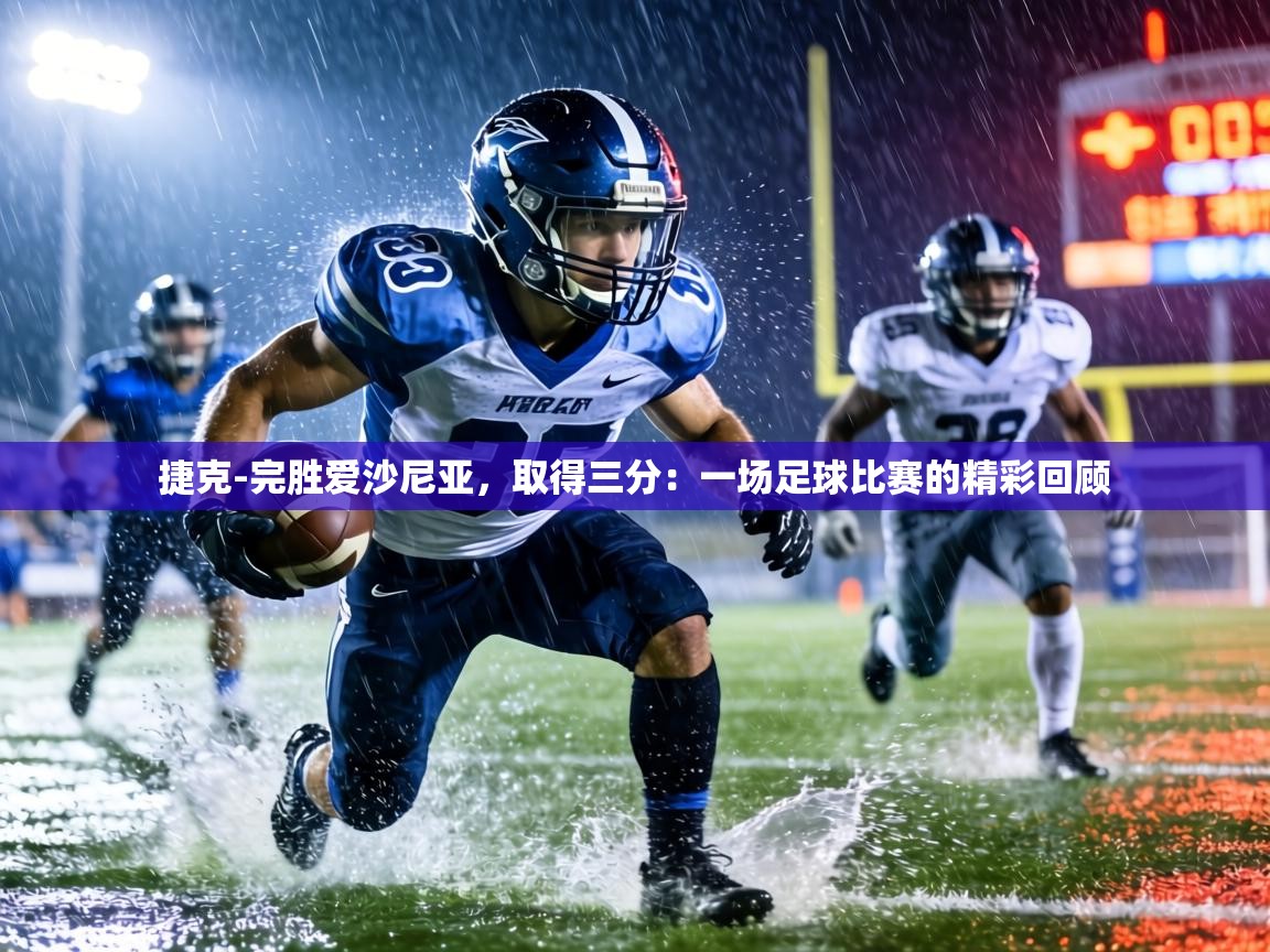 捷克-完胜爱沙尼亚，取得三分：一场足球比赛的精彩回顾