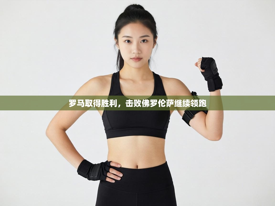 罗马取得胜利,击败佛罗伦萨继续领跑 第1张