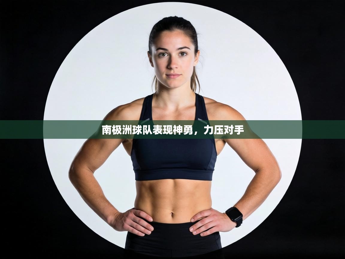 南极洲球队表现神勇,力压对手 第2张